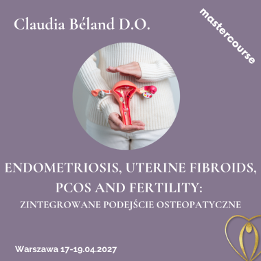 ENDOMETRIOZA, MIĘŚNIAKI MACICY, PCOS i PŁODNOŚĆ - zintegrowane podejście osteopatyczne 17-19.04.2027
