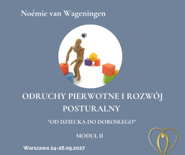 "ODRUCHY PIERWOTNE I ROZWÓJ POSTURALNY" - OD DZIECKA DO DOROSŁEGO - NOEMIE VAN WAGENINGEN - 24-26.09.2027 