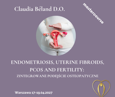 ENDOMETRIOZA, MIĘŚNIAKI MACICY, PCOS i PŁODNOŚĆ - zintegrowane podejście osteopatyczne 17-19.04.2027